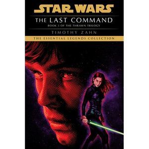 The Last Command: Star Wars Legends (the Thrawn Trilogy) -- Timothy Zahn
